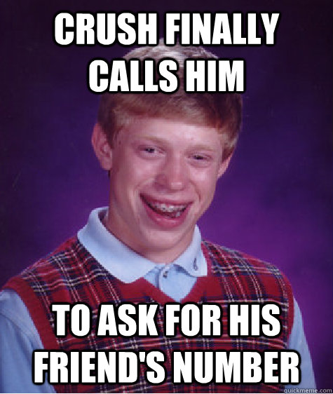 crush finally calls him to ask for his friend's number  Bad Luck Brian