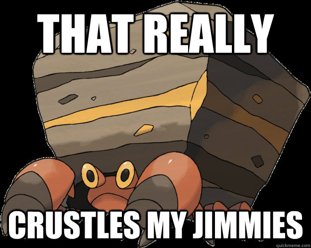 that really crustles my jimmies - that really crustles my jimmies  Crustle