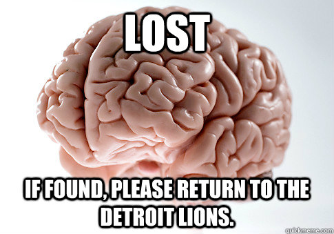 LOST If found, please return to the Detroit Lions.  Scumbag Brain