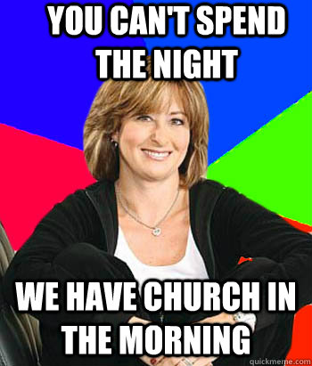 You can't spend the night we have church in the morning - You can't spend the night we have church in the morning  Sheltering Suburban Mom