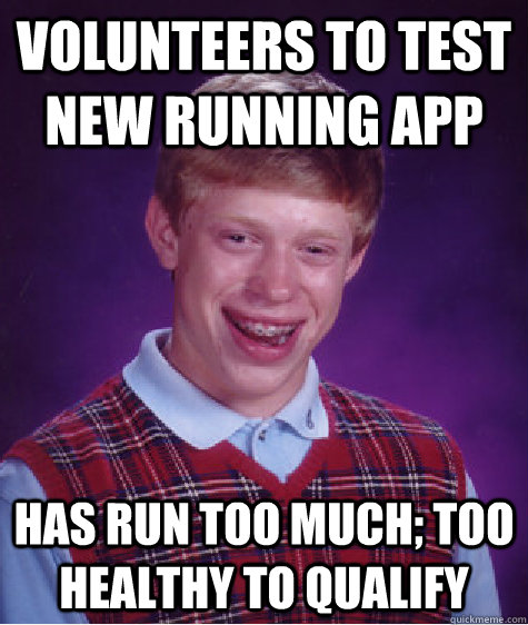 volunteers to test new running app has run too much; too healthy to qualify  Bad Luck Brian