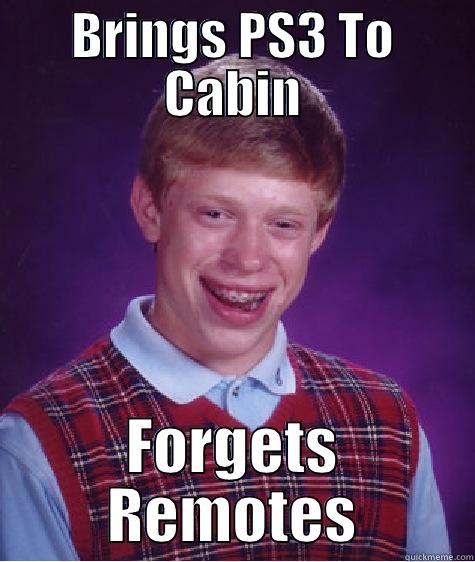 BRINGS PS3 TO CABIN FORGETS REMOTES Bad Luck Brian