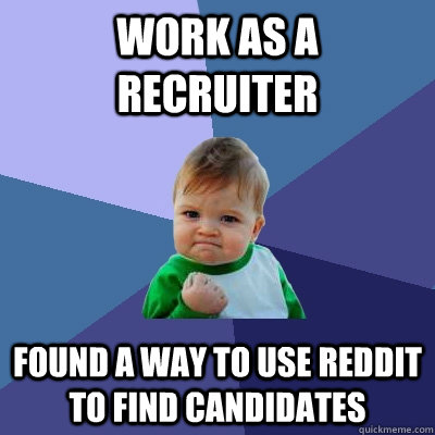 work as a recruiter found a way to use reddit to find candidates - work as a recruiter found a way to use reddit to find candidates  Success Kid