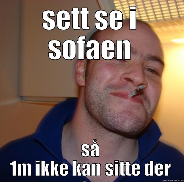 SETT SE I SOFAEN SÅ 1M IKKE KAN SITTE DER Good Guy Greg 