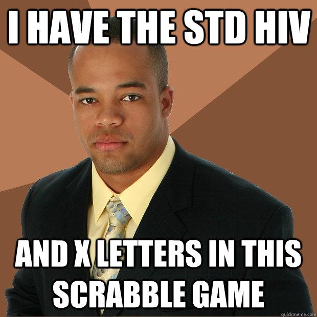 I have the std hiv and x letters in this scrabble game  Successful Black Man