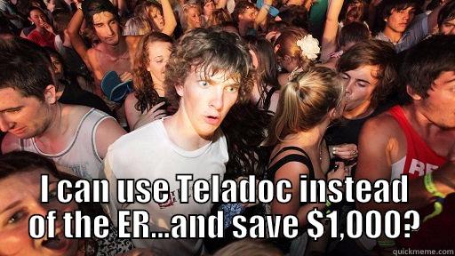  I CAN USE TELADOC INSTEAD OF THE ER...AND SAVE $1,000? Sudden Clarity Clarence