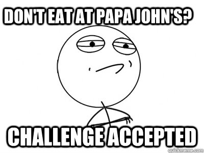 Don't eat at Papa John's? Challenge Accepted  