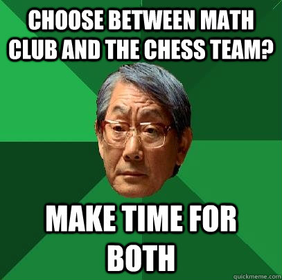 choose between math club and the chess team? Make time for both  High Expectations Asian Father