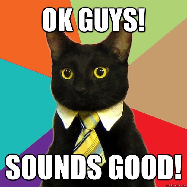 ok-guys-sounds-good-business-cat-quickmeme