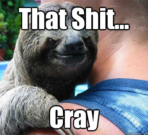 That Shit... Cray  Suspiciously Evil Sloth