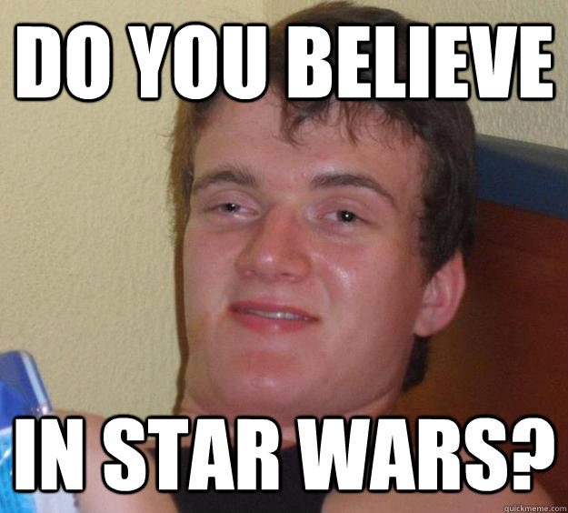 Do you Believe In Star Wars?  10 Guy