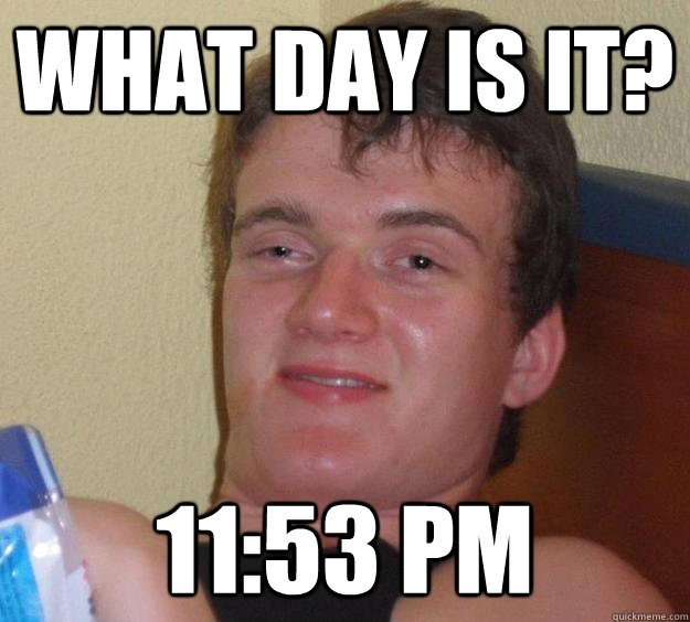 What day is it? 11:53 PM  10 Guy