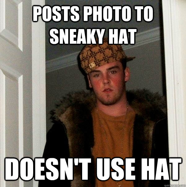 Posts photo to Sneaky Hat doesn't use hat - Posts photo to Sneaky Hat doesn't use hat  Scumbag Steve