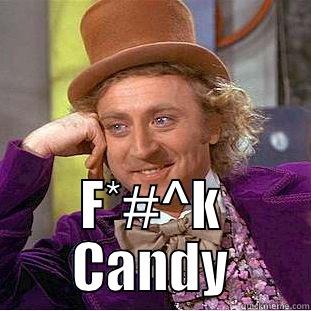  F*#^K CANDY Condescending Wonka