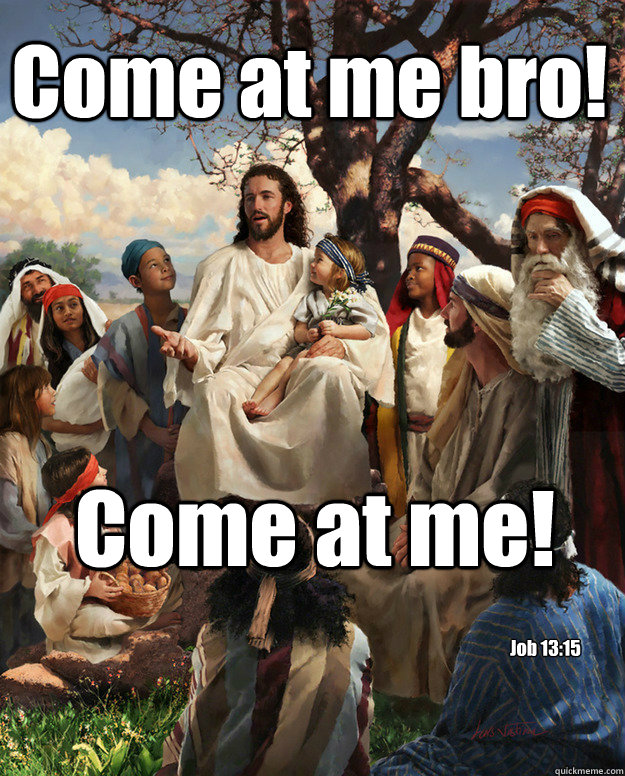 Come at me bro! Come at me! Job 13:15  Story Time Jesus