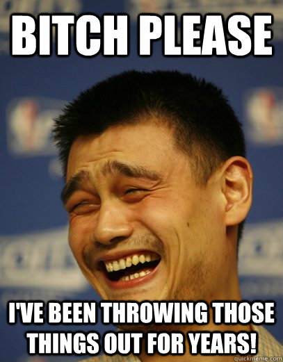 BITCH PLEASE I'VE BEEN THROWING THOSE THINGS OUT FOR YEARS! - BITCH PLEASE I'VE BEEN THROWING THOSE THINGS OUT FOR YEARS!  Yao Ming