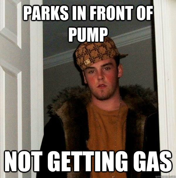 parks in front of pump not getting gas  Scumbag Steve