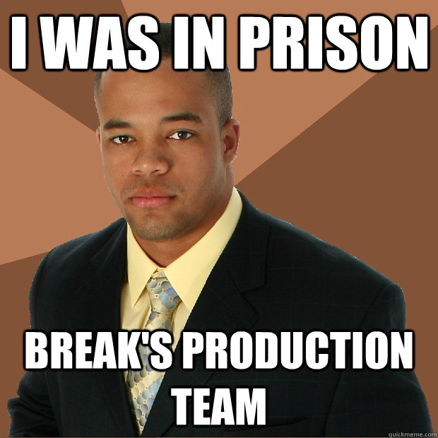 i was in prison break's production team  Successful Black Man