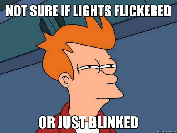 Not sure if lights flickered Or just blinked  Futurama Fry