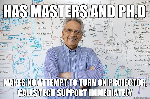 has masters and ph.d makes no attempt to turn on projector, calls tech support immediately - has masters and ph.d makes no attempt to turn on projector, calls tech support immediately  Engineering Professor