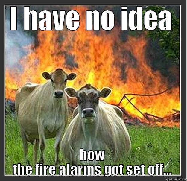 I HAVE NO IDEA HOW THE FIRE ALARMS GOT SET OFF... Evil cows
