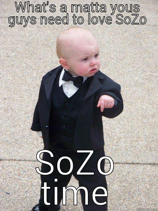 WHAT'S A MATTA YOUS GUYS NEED TO LOVE SOZO SOZO TIME Baby Godfather