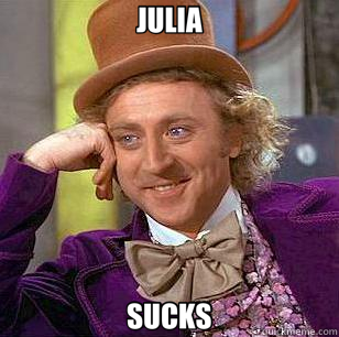 JULIA SUCKS  Condescending Wonka