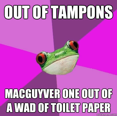 out of tampons macguyver one out of a wad of toilet paper  Foul Bachelorette Frog