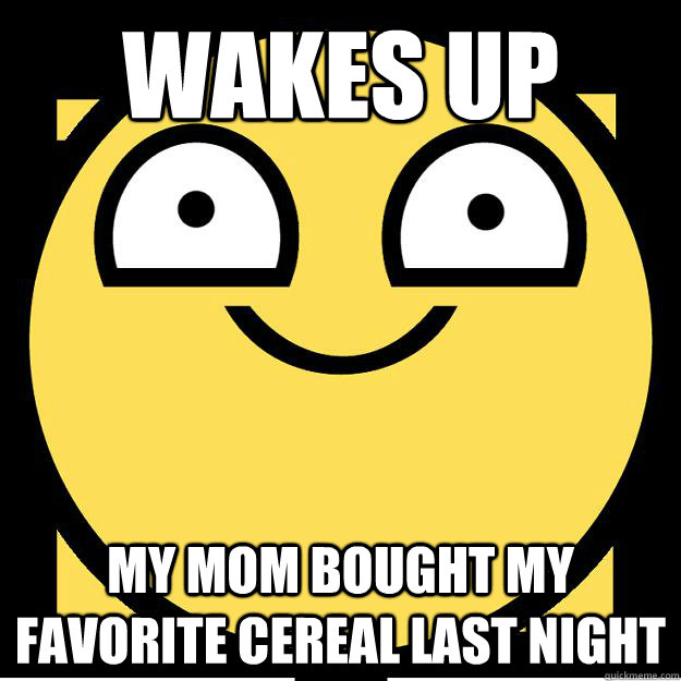 wakes up my mom bought my favorite cereal last night - wakes up my mom bought my favorite cereal last night  Meme