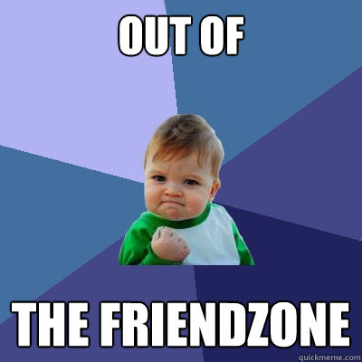 Out of the friendzone  Success Kid