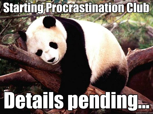 Starting Procrastination Club  Details pending...  Procrastination Panda