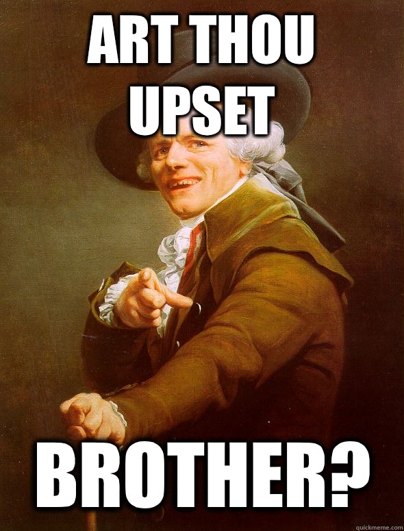 Art thou upset Brother?  Joseph Ducreux