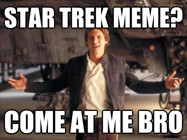 star trek meme? come at me bro - star trek meme? come at me bro  Come at me Solo