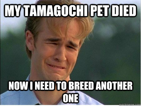 MY tamagochi pet died now I need to breed another one  1990s Problems