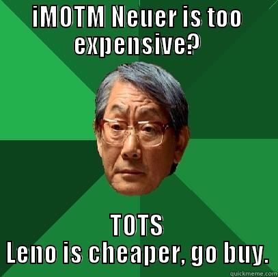 IMOTM NEUER IS TOO EXPENSIVE? TOTS LENO IS CHEAPER, GO BUY. High Expectations Asian Father