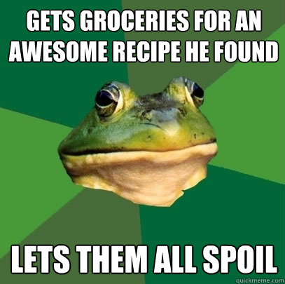 Gets groceries for an awesome recipe he found lets them all spoil - Gets groceries for an awesome recipe he found lets them all spoil  Foul Bachelor Frog