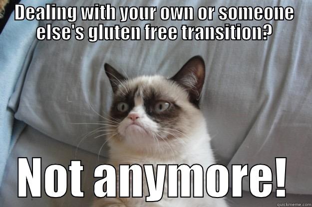 DEALING WITH YOUR OWN OR SOMEONE ELSE'S GLUTEN FREE TRANSITION? NOT ANYMORE! Grumpy Cat