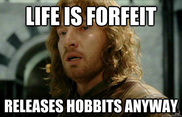 LIFE IS FORFEIT RELEASES HOBBITS ANYWAY  Good Guy Faramir