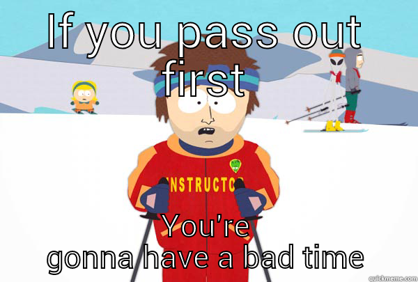 IF YOU PASS OUT FIRST YOU'RE GONNA HAVE A BAD TIME Super Cool Ski Instructor