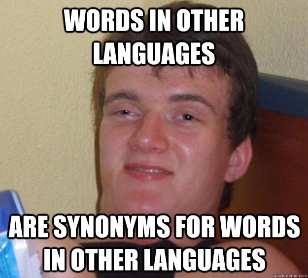 Words in other languages are synonyms for words in other languages  10 Guy