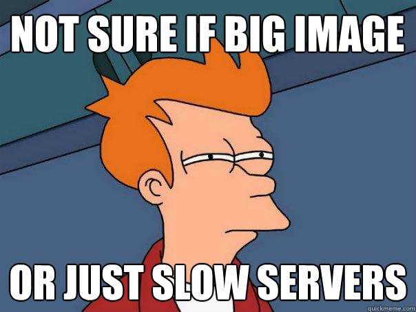 Not sure if big image Or just slow servers  Futurama Fry