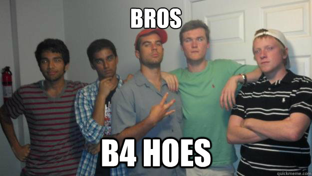 bros b4 hoes  