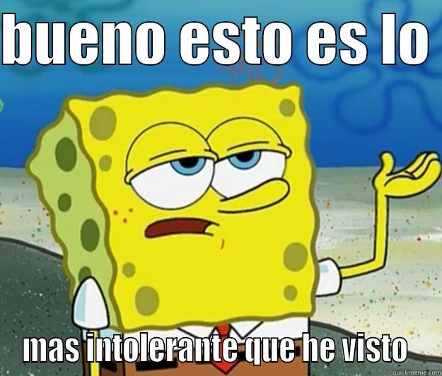 BUENO ESTO ES LO  MAS INTOLERANTE QUE HE VISTO  Tough Spongebob