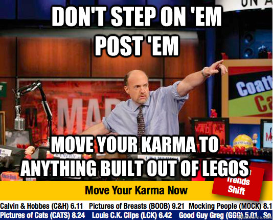 Don't step on 'em post 'em move your karma to anything built out of legos  Mad Karma with Jim Cramer