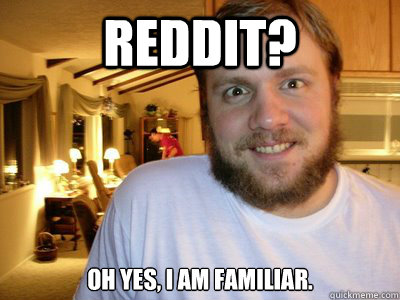 reddit? oh yes, I am familiar.  Overly Attached Boyfriend