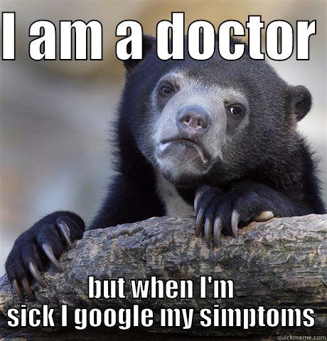 I AM A DOCTOR  BUT WHEN I'M SICK I GOOGLE MY SIMPTOMS Confession Bear