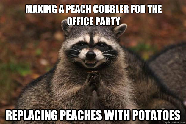 Making a peach cobbler for the office party Replacing peaches with potatoes - Making a peach cobbler for the office party Replacing peaches with potatoes  Evil Plotting Raccoon