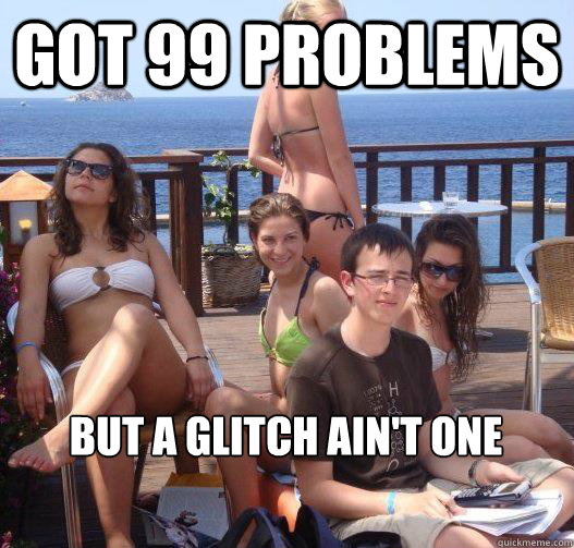 got 99 problems but a glitch ain't one - got 99 problems but a glitch ain't one  Priority Peter