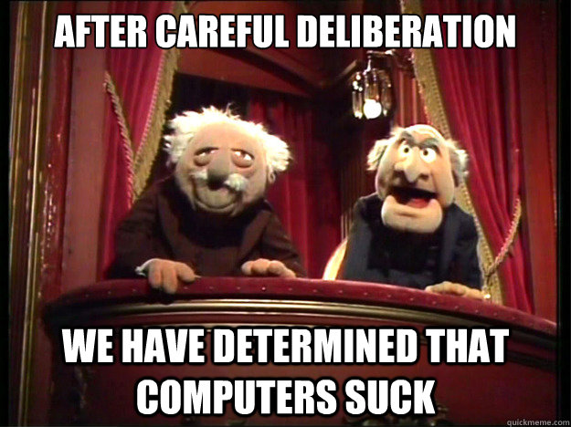 After careful deliberation We have determined that computers suck - After careful deliberation We have determined that computers suck  Grumpy Muppets