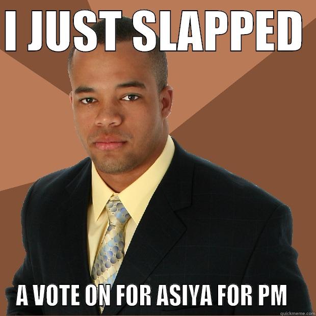 FUNNY VOTE - I JUST SLAPPED  A VOTE ON FOR ASIYA FOR PM   Successful Black Man